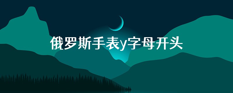 俄罗斯手表y字母开头