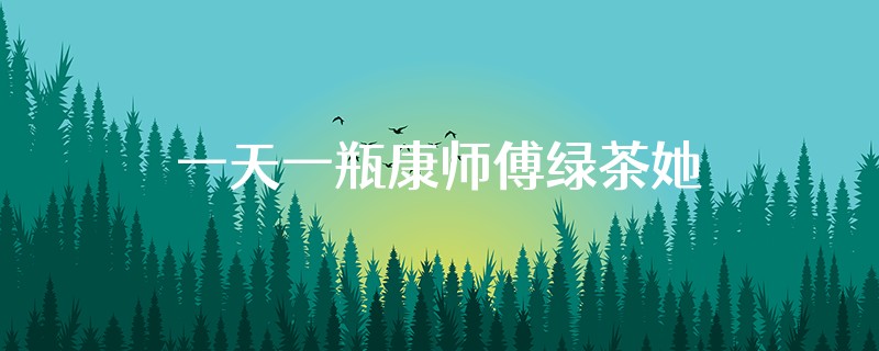 一天一瓶康师傅绿茶她的添加糖是21克没超标吗