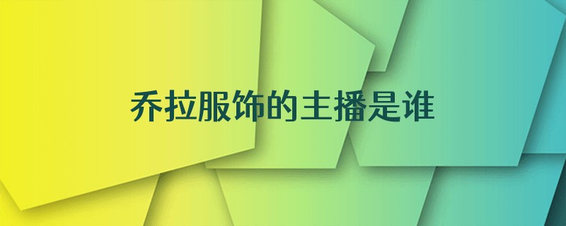 乔拉服饰的主播是谁