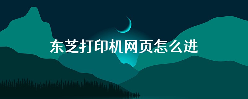 东芝打印机网页怎么进