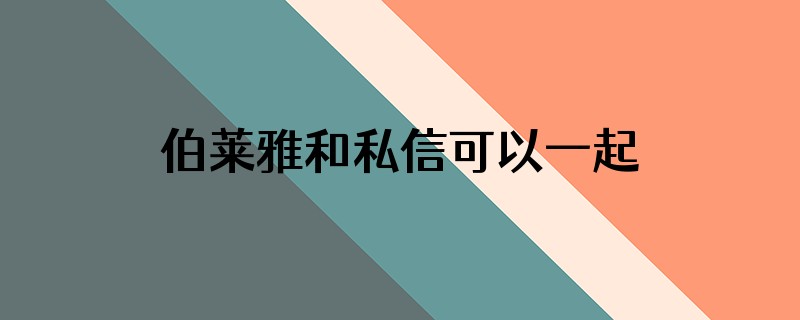 伯莱雅和私信可以一起用吗