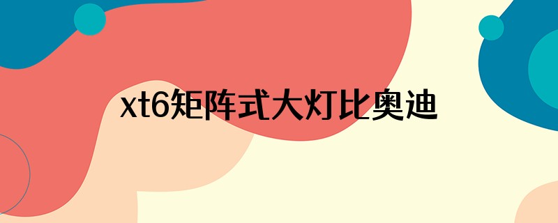 xt6矩阵式大灯比奥迪还厉害