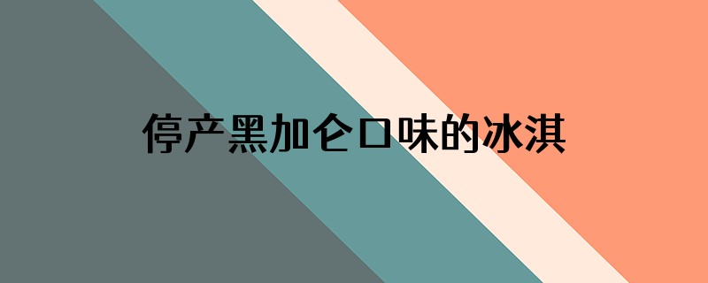 停产黑加仑口味的冰淇淋叫什么