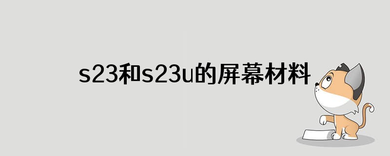 s23和s23u的屏幕材料一样吗